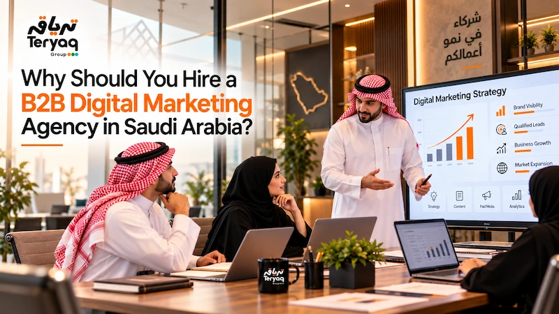 Why Should You Hire a B2B Digital Marketing Agency in Saudi Arabia- Teryaq Agency